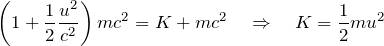 \[ \left(1 + \frac{1}{2}\frac{u^2}{c^2}\right) mc^2 = K + mc^2 \quad \Rightarrow \quad K = \frac{1}{2} mu^2 \]