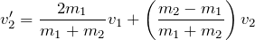 \[ v_2'= \frac{2m_1}{m_1+m_2} v_1 +\left(\frac{m_2-m_1}{m_1+m_2}\right)v_2 \]