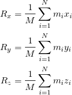 \begin{align*} R_x & = \frac{1}{M}\sum_{i=1}^N m_i x_i \\ R_y & = \frac{1}{M}\sum_{i=1}^N m_i y_i \\ R_z & = \frac{1}{M}\sum_{i=1}^N m_i z_i \end{align*}