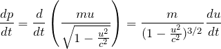 \[ \frac{dp}{dt}=\frac{d}{dt}\left(\frac{mu}{\sqrt{1-\frac{u^2}{c^2}}}\right)=\frac{m}{(1-\frac{u^2}{c^2})^{3/2}}\frac{du}{dt} \]