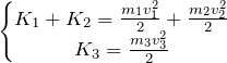 \[ \left\{\begin{matrix} K_{1}+K_{2}=\frac{m_{1}v_{1}^{2}}{2}+\frac{m_{2}v_{2}^{2}}{2} & & \\ K_{3}=\frac{m_{3}v_{3}^{2}}{2} \]