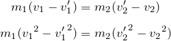 \begin{align*} m_1(v_1-v_1') &= m_2(v_2'- v_2) \\[4pt] m_1({v_1}^2 - {v_1'}^2) &= m_2 ({v_2'}^2 - {v_2}^2) \end{align*}