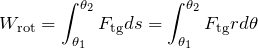 \[ W_\textrm{rot} =\int_{\theta_1}^{\theta_2} F_\textrm{tg} ds  = \int_{\theta_1}^{\theta_2} F_\textrm{tg} r d\theta \]