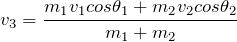 \[ v_{3}=\frac{m_{1}v_{1}cos\theta _{1}+m_{2}v_{2}cos\theta _{2}}{m_{1}+m_{2}} \]