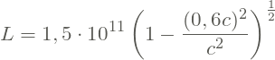 \[L = 1,5\cdot 10 ^{11}\left ( 1-\frac{(0,6c)^{2}}{c^{2}} \right )^{\frac{1}{2}}\]
