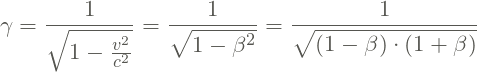 \[ \large \gamma = \frac{1}{\sqrt{1-\frac{v^{2}}{c^{2}}}}=\frac{1}{\sqrt{1-\beta ^{2}}} = \frac{1}{\sqrt{(1-\beta )\cdot (1+\beta )}}\]