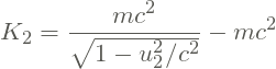 \[ K_2 = \frac{mc^2}{\sqrt{1-u_2^2/c^2}} - mc^2 \]