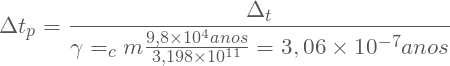 \[ \Delta t_{p} = \frac{\Delta _{t}}{\gamma = \fn_cm \large \frac{9,8\times 10^{4} anos}{3,198\times 10^{11}} = 3,06\times 10^{-7} anos }\]