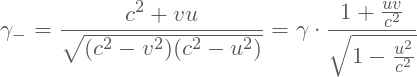 \[\gamma _{-}= \frac{c^{2}+vu}{\sqrt{(c^{2}-v^{2})(c^{2}-u^{2})}}=\gamma\cdot \frac{1+\frac{uv}{c^{2}}}{\sqrt{1-\frac{u^{2}}{c^{2}}}}\]