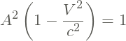 \[A^{2}\left ( 1-\frac{V^{2}}{c^{2}} \right )=1\]