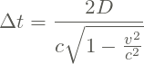 \[\Delta t =\frac{2D}{c\sqrt{1-\frac{v^{2}}{c^{2}}}}\]