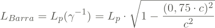 \[L_{Barra} = L_{p}(\gamma ^{-1}) = L_{p}\cdot \sqrt{1-\frac{(0,75\cdot c)^{2}}{c^{2}}}\]