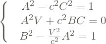 \[\left\{\begin{matrix} A^{2}-c^{2}C^{2} = 1\\ \ \ \ A^{2}V+c^{2}BC = 0 \\ B^{2} - \frac{V^{2}}{c^{2}}A^{2} = 1 \end{matrix}\right.\]