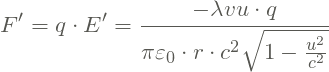 \[F' =q\cdot E' =\frac{-\lambda vu\cdot q }{\pi \varepsilon _{0}\cdot r\cdot {c^{2}\sqrt{1-\frac{u^{2}}{c^{2}}}}}\]